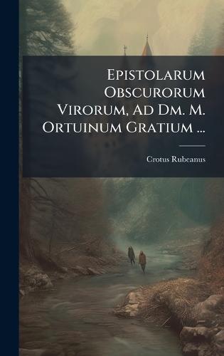 Epistolarum Obscurorum Virorum, Ad Dm. M. Ortuinum Gratium ...  by Crotus Rubeanus at Abbey's Bookshop, 