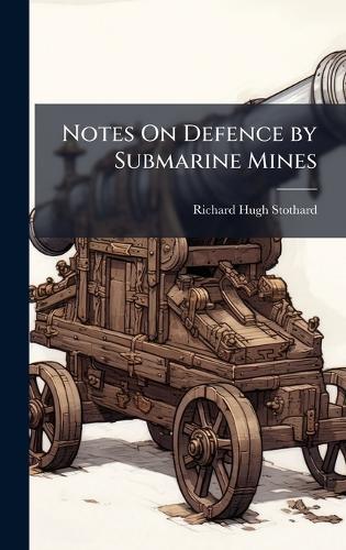Notes On Defence by Submarine Mines  by Richard Hugh Stothard at Abbey's Bookshop, 