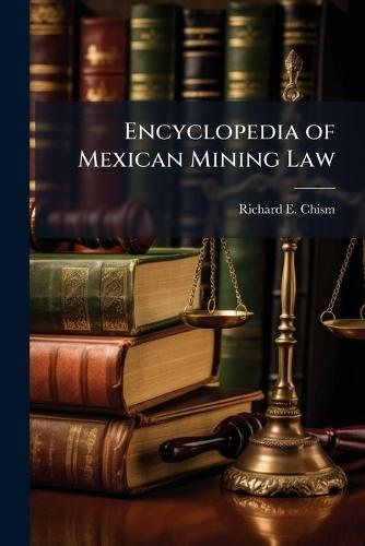 Encyclopedia of Mexican Mining Law  by Richard E Chism at Abbey's Bookshop, 