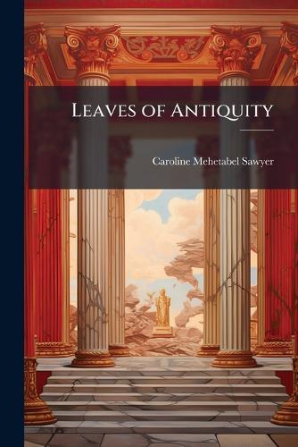 Leaves of Antiquity  by Caroline Mehetabel Sawyer at Abbey's Bookshop, 