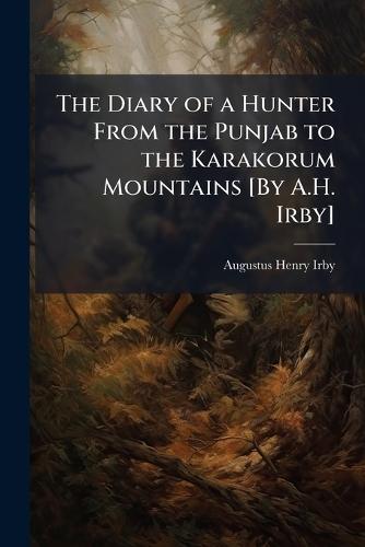 The Diary of a Hunter From the Punjab to the Karakorum Mountains [By A.H. Irby]  by Augustus Henry Irby at Abbey's Bookshop, 