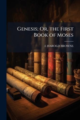 Genesis; Or, the First Book of Moses  by E Harold Browne at Abbey's Bookshop, 