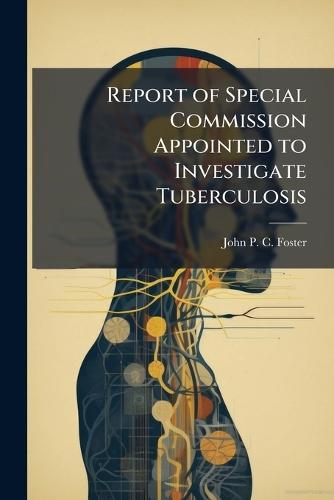 Report of Special Commission Appointed to Investigate Tuberculosis  by John P C Foster at Abbey's Bookshop, 