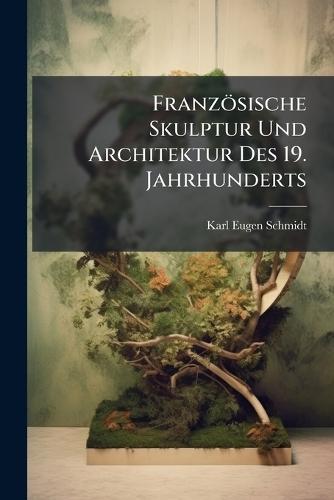 Französische Skulptur Und Architektur Des 19. Jahrhunderts  by Karl Eugen Schmidt at Abbey's Bookshop, 