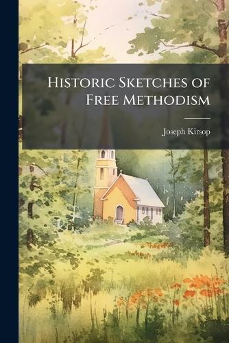 Historic Sketches of Free Methodism  by Joseph Kirsop at Abbey's Bookshop, 
