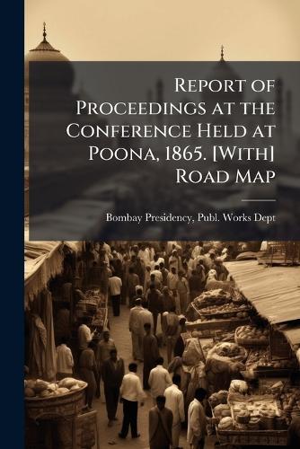 Report of Proceedings at the Conference Held at Poona, 1865. [With] Road Map  by Publ Works Dept Bombay Presidency at Abbey's Bookshop, 