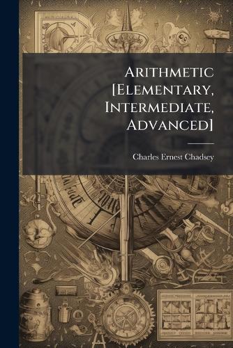 Arithmetic [Elementary, Intermediate, Advanced]  by Charles Ernest Chadsey at Abbey's Bookshop, 