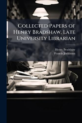 Collected Papers of Henry Bradshaw, Late University Librarian  by Henry Bradshaw at Abbey's Bookshop, 