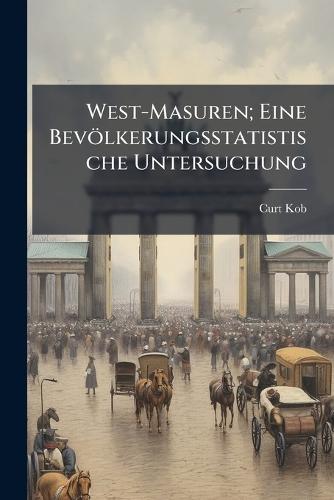 West-Masuren; Eine Bevölkerungsstatistische Untersuchung  by Curt Kob at Abbey's Bookshop, 