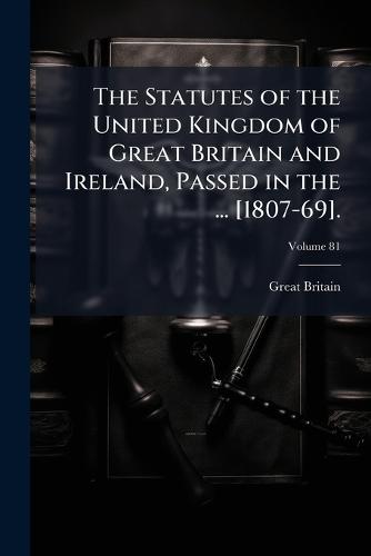 The Statutes of the United Kingdom of Great Britain and Ireland, Passed in the ... [1807-69].  by Great Britain at Abbey's Bookshop, 