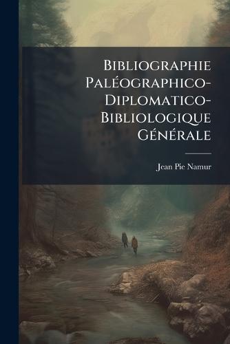Bibliographie PalÃ(c)ographico-Diplomatico-Bibliologique GÃ(c)nÃ(c)rale  by Jean Pie Namur at Abbey's Bookshop, 