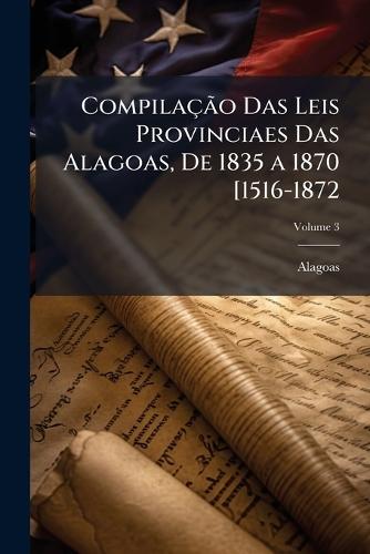 CompilaçÃ£o Das Leis Provinciaes Das Alagoas, De 1835 a 1870 [1516-1872  by Alagoas at Abbey's Bookshop, 