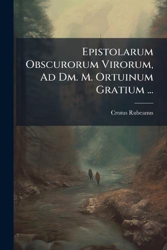 Epistolarum Obscurorum Virorum, Ad Dm. M. Ortuinum Gratium ...  by Crotus Rubeanus at Abbey's Bookshop, 