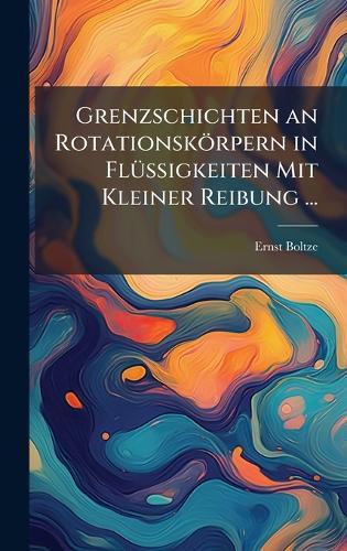 Grenzschichten an Rotationskörpern in FlÃ1/4ssigkeiten Mit Kleiner Reibung ...  by Ernst Boltze at Abbey's Bookshop, 