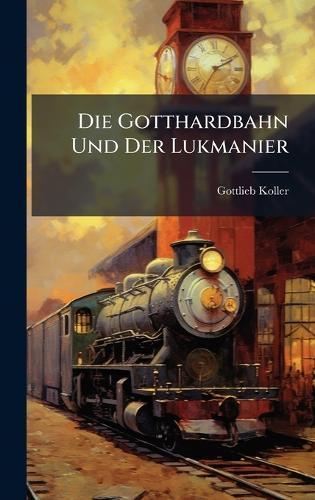 Die Gotthardbahn Und Der Lukmanier  by Gottlieb Koller at Abbey's Bookshop, 