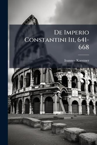 De Imperio Constantini Iii, 641-668  by Ioannes Kaestner at Abbey's Bookshop, 