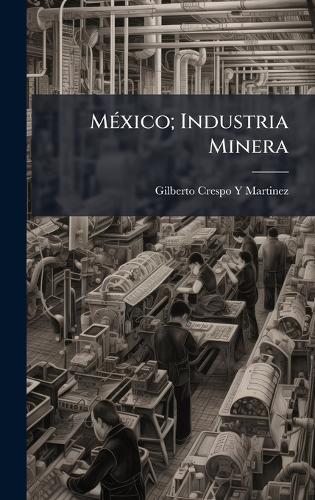 MÃ(c)xico; Industria Minera  by Gilberto Crespo y Martinez at Abbey's Bookshop, 