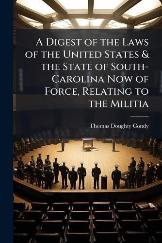 A Digest of the Laws of the United States & the State of South-Carolina Now of Force, Relating to the Militia  by Thomas Doughty Condy at Abbey's Bookshop, 