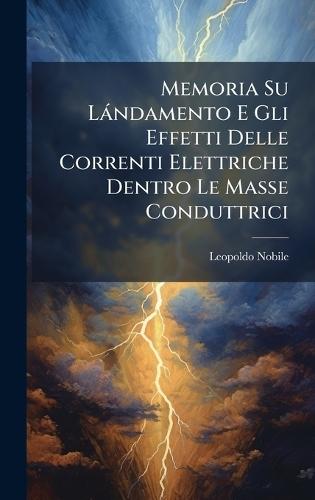 Memoria Su Làndamento E Gli Effetti Delle Correnti Elettriche Dentro Le Masse Conduttrici  by Leopoldo Nobile at Abbey's Bookshop, 