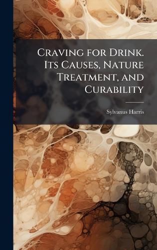 Craving for Drink. Its Causes, Nature Treatment, and Curability  by Sylvanus Harris at Abbey's Bookshop, 