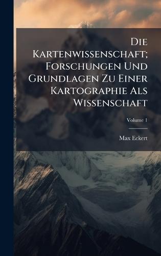 Die Kartenwissenschaft; Forschungen Und Grundlagen Zu Einer Kartographie Als Wissenschaft  by Max Eckert at Abbey's Bookshop, 