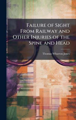 Failure of Sight From Railway and Other Injuries of the Spine and Head  by Thomas Wharton Jones at Abbey's Bookshop, 