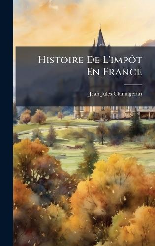 Histoire De L'impÃ´t En France  by Jean-Jules Clamageran at Abbey's Bookshop, 