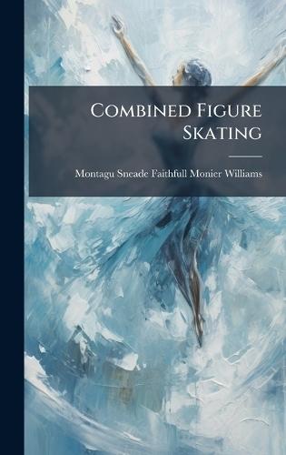 Combined Figure Skating  by Montagu Sneade Faith Monier-Williams at Abbey's Bookshop, 
