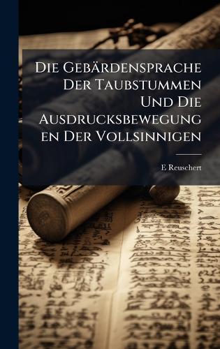 Die Gebärdensprache Der Taubstummen Und Die Ausdrucksbewegungen Der Vollsinnigen  by E Reuschert at Abbey's Bookshop, 