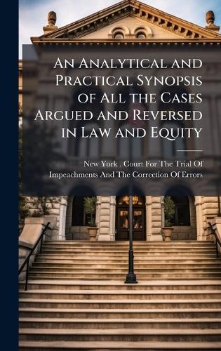 An Analytical and Practical Synopsis of All the Cases Argued and Reversed in Law and Equity  by New York (State) Court for the Trial at Abbey's Bookshop, 