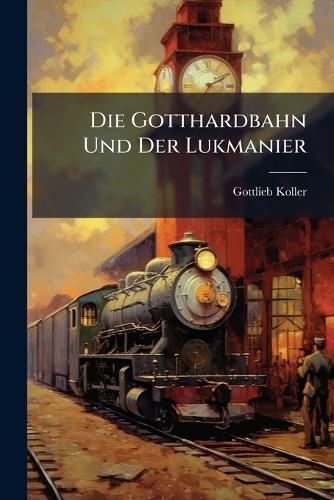 Die Gotthardbahn Und Der Lukmanier  by Gottlieb Koller at Abbey's Bookshop, 