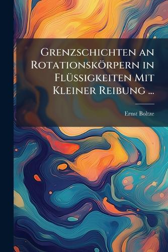 Grenzschichten an Rotationskörpern in FlÃ1/4ssigkeiten Mit Kleiner Reibung ...  by Ernst Boltze at Abbey's Bookshop, 