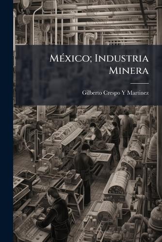 MÃ(c)xico; Industria Minera  by Gilberto Crespo y Martinez at Abbey's Bookshop, 