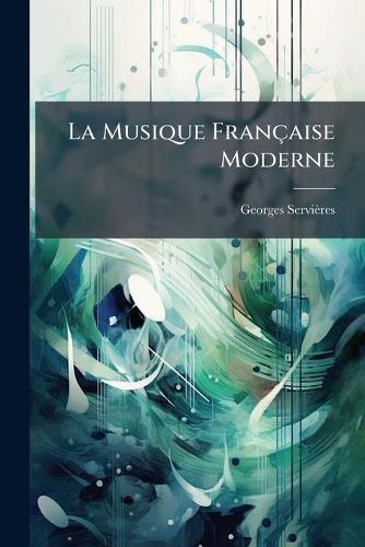 La Musique Française Moderne  by Georges Servières at Abbey's Bookshop, 