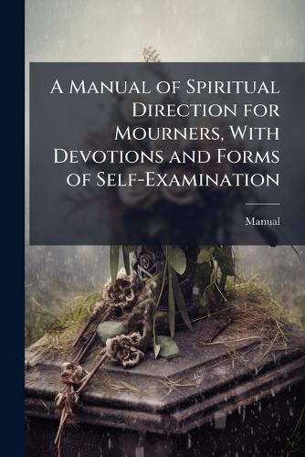 A Manual of Spiritual Direction for Mourners, With Devotions and Forms of Self-Examination  by Manual at Abbey's Bookshop, 