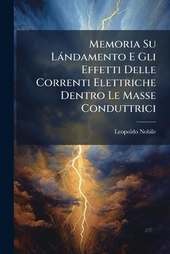 Memoria Su Làndamento E Gli Effetti Delle Correnti Elettriche Dentro Le Masse Conduttrici  by Leopoldo Nobile at Abbey's Bookshop, 