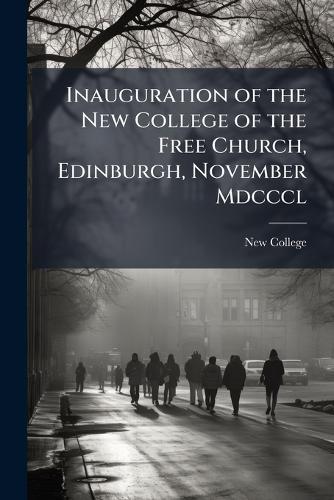 Inauguration of the New College of the Free Church, Edinburgh, November Mdcccl  by New College (Edinburgh) at Abbey's Bookshop, 