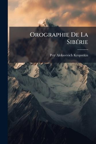 Orographie De La SibÃ(c)rie  by Petr Alekseevich Kropotkin at Abbey's Bookshop, 