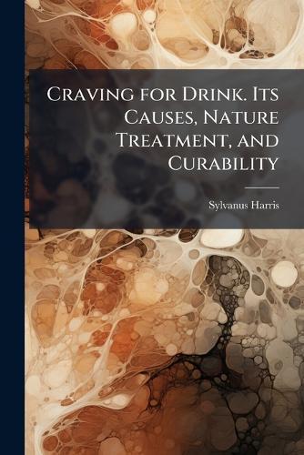Craving for Drink. Its Causes, Nature Treatment, and Curability  by Sylvanus Harris at Abbey's Bookshop, 