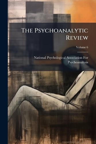 The Psychoanalytic Review  by National Psychological Association Fo at Abbey's Bookshop, 