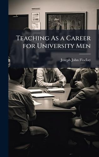 Teaching As a Career for University Men  by Joseph John Findlay at Abbey's Bookshop, 