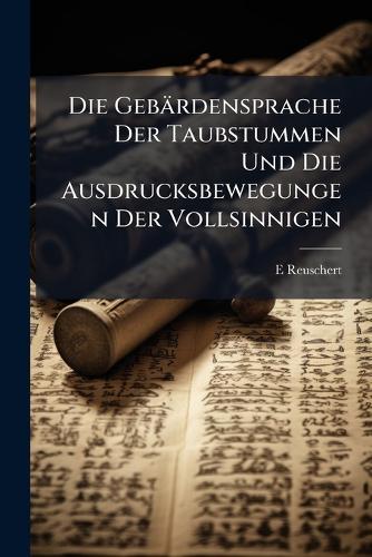Die Gebärdensprache Der Taubstummen Und Die Ausdrucksbewegungen Der Vollsinnigen  by E Reuschert at Abbey's Bookshop, 