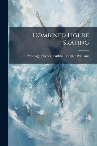 Combined Figure Skating  by Montagu Sneade Faith Monier-Williams at Abbey's Bookshop, 
