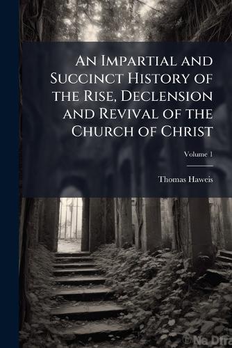 An Impartial and Succinct History of the Rise, Declension and Revival of the Church of Christ  by Thomas Haweis at Abbey's Bookshop, 