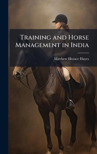 Training and Horse Management in India  by Matthew Horace Hayes at Abbey's Bookshop, 