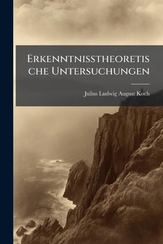 Erkenntnisstheoretische Untersuchungen  by Julius Ludwig August Koch at Abbey's Bookshop, 