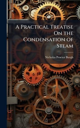 A Practical Treatise On the Condensation of Steam  by Nicholas Procter Burgh at Abbey's Bookshop, 