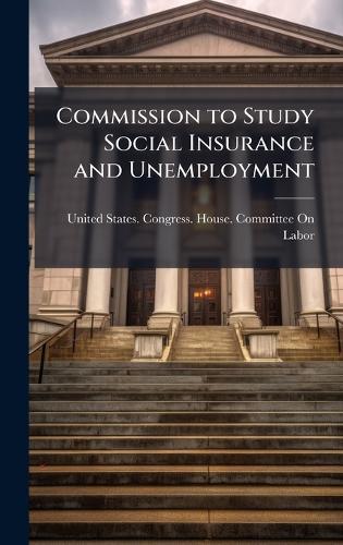 Commission to Study Social Insurance and Unemployment  by United States Congress House Commi at Abbey's Bookshop, 