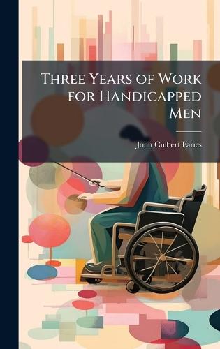 Three Years of Work for Handicapped Men  by John Culbert Faries at Abbey's Bookshop, 