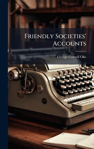 Friendly Societies' Accounts  by George Colwell Oke at Abbey's Bookshop, 